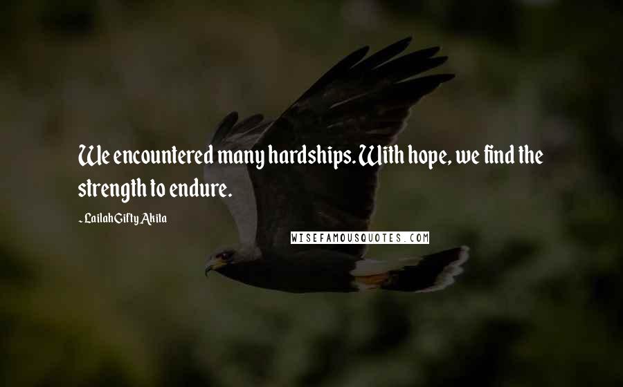 Lailah Gifty Akita Quotes: We encountered many hardships. With hope, we find the strength to endure.