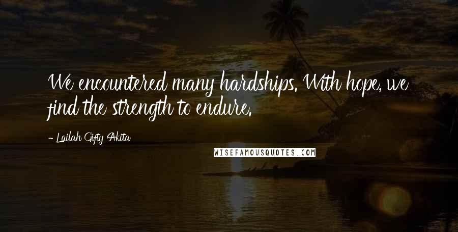 Lailah Gifty Akita Quotes: We encountered many hardships. With hope, we find the strength to endure.