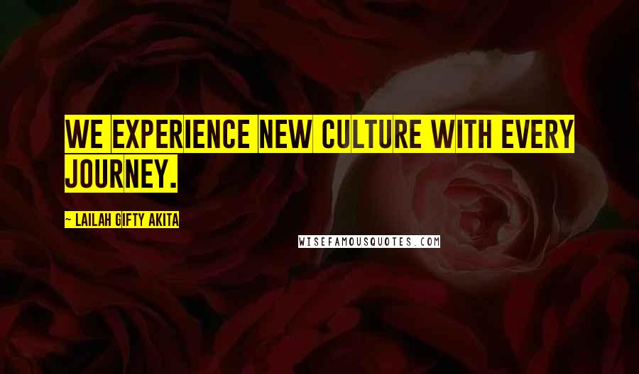 Lailah Gifty Akita Quotes: We experience new culture with every journey.