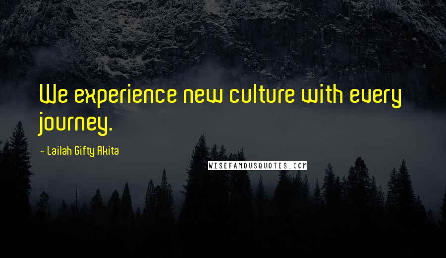 Lailah Gifty Akita Quotes: We experience new culture with every journey.