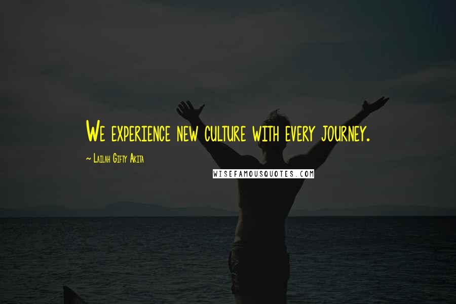 Lailah Gifty Akita Quotes: We experience new culture with every journey.