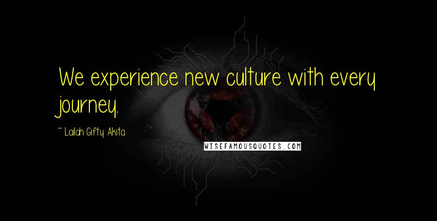 Lailah Gifty Akita Quotes: We experience new culture with every journey.