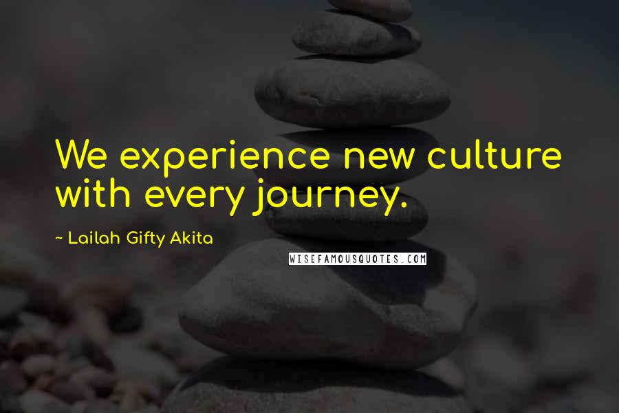 Lailah Gifty Akita Quotes: We experience new culture with every journey.