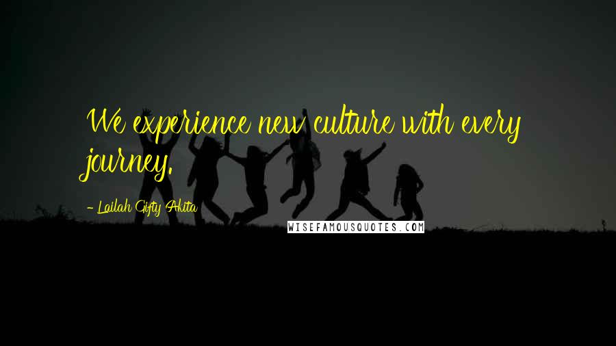Lailah Gifty Akita Quotes: We experience new culture with every journey.