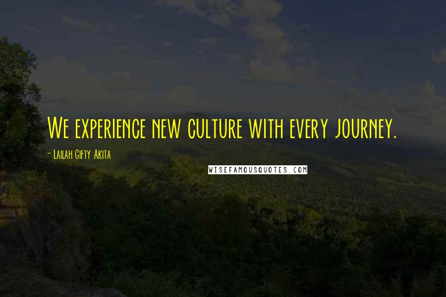 Lailah Gifty Akita Quotes: We experience new culture with every journey.