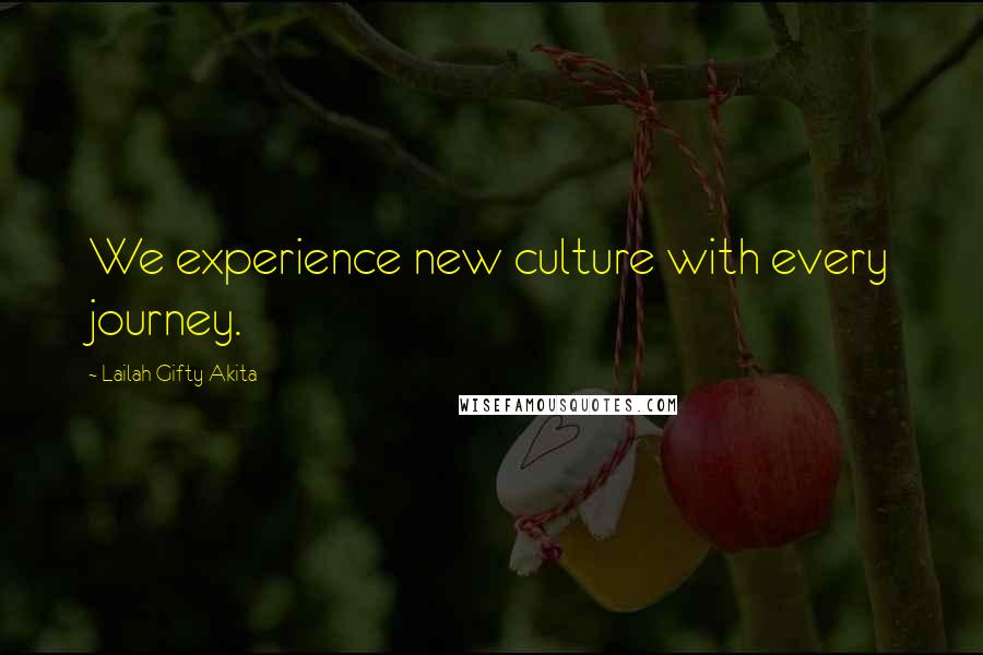 Lailah Gifty Akita Quotes: We experience new culture with every journey.