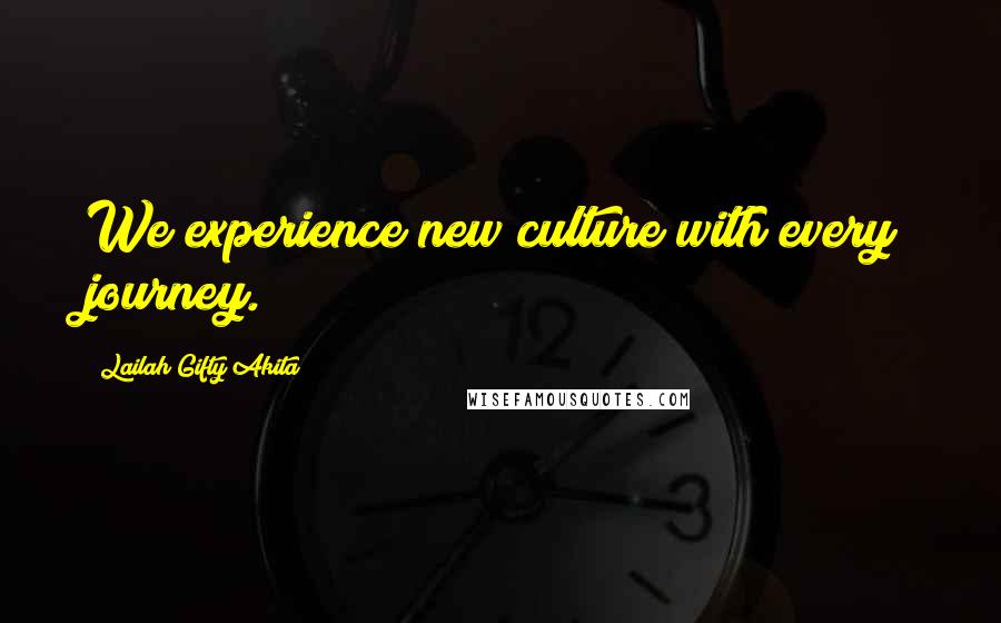 Lailah Gifty Akita Quotes: We experience new culture with every journey.