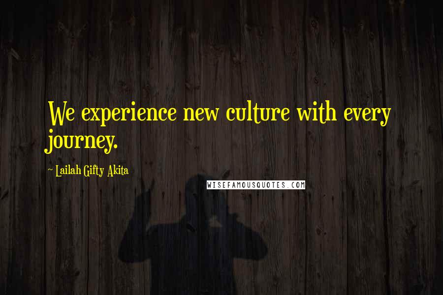 Lailah Gifty Akita Quotes: We experience new culture with every journey.