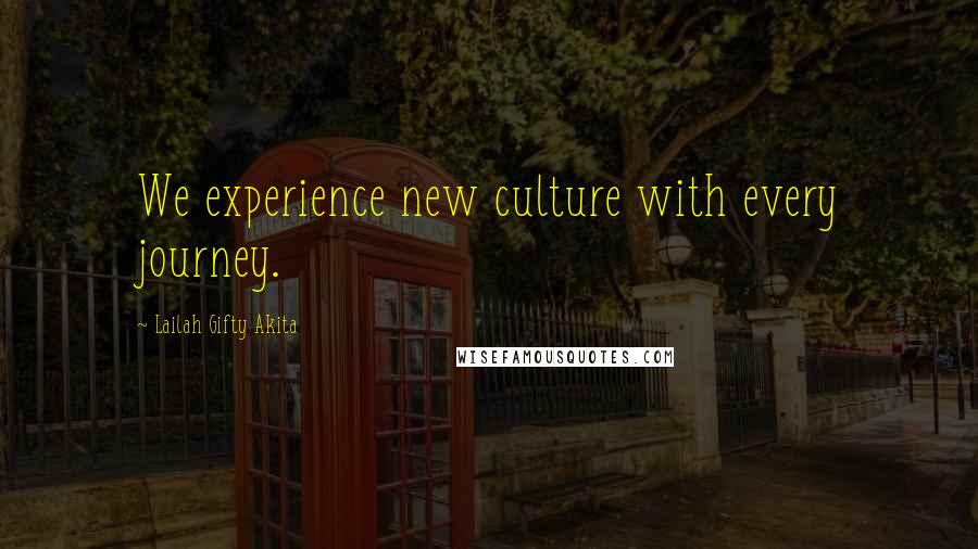 Lailah Gifty Akita Quotes: We experience new culture with every journey.