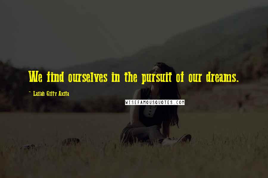 Lailah Gifty Akita Quotes: We find ourselves in the pursuit of our dreams.