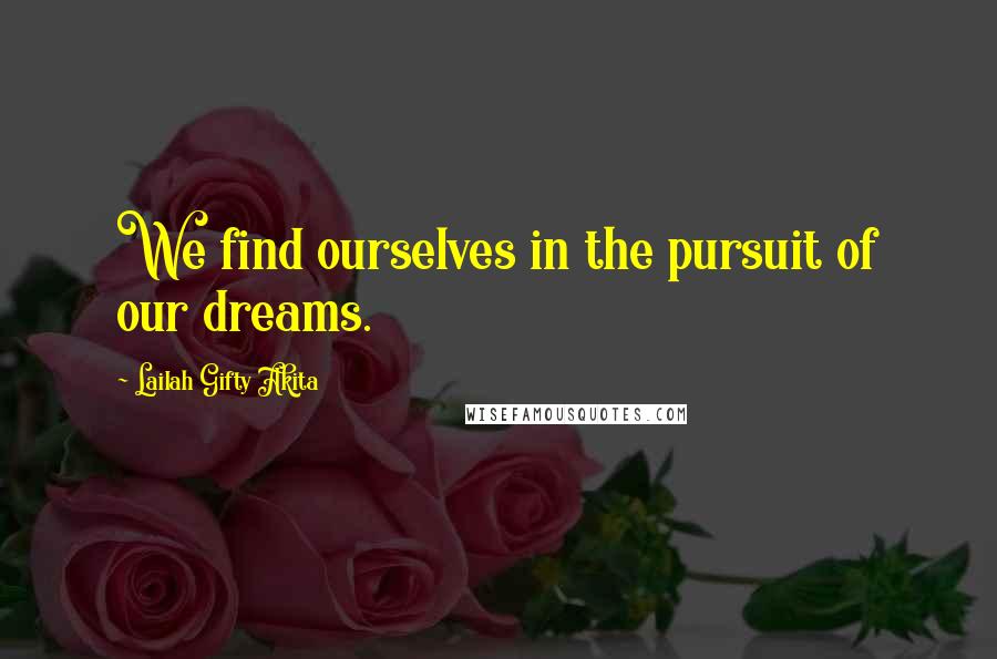 Lailah Gifty Akita Quotes: We find ourselves in the pursuit of our dreams.