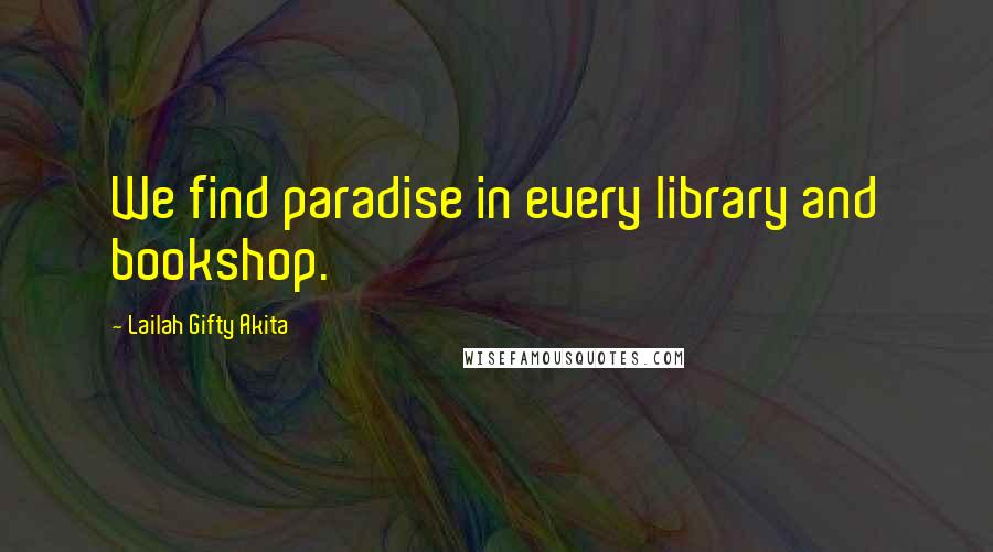 Lailah Gifty Akita Quotes: We find paradise in every library and bookshop.