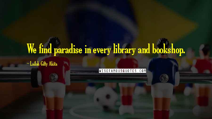 Lailah Gifty Akita Quotes: We find paradise in every library and bookshop.