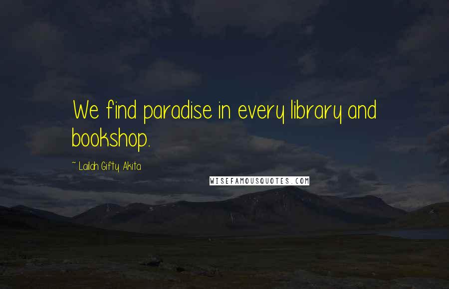 Lailah Gifty Akita Quotes: We find paradise in every library and bookshop.