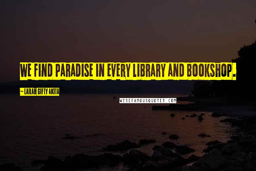 Lailah Gifty Akita Quotes: We find paradise in every library and bookshop.