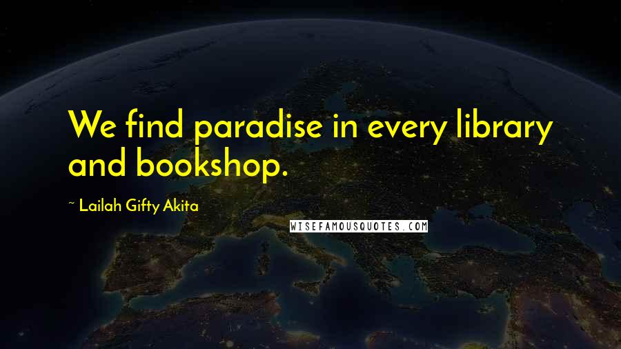 Lailah Gifty Akita Quotes: We find paradise in every library and bookshop.