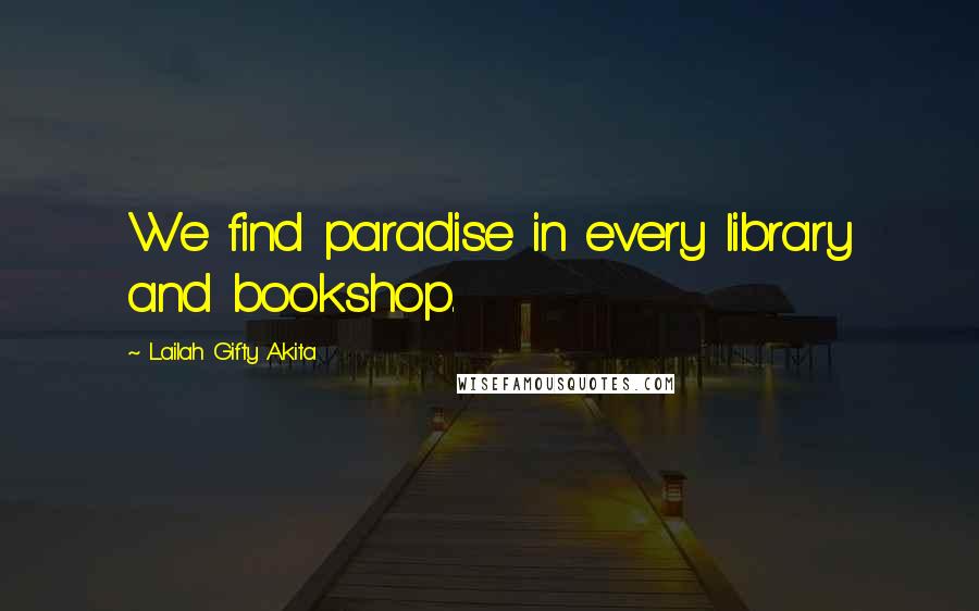 Lailah Gifty Akita Quotes: We find paradise in every library and bookshop.