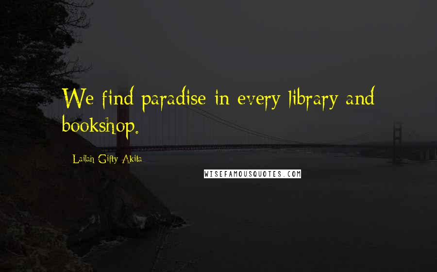 Lailah Gifty Akita Quotes: We find paradise in every library and bookshop.