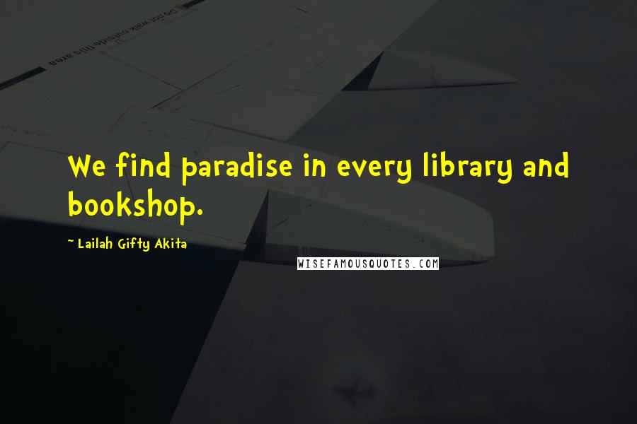 Lailah Gifty Akita Quotes: We find paradise in every library and bookshop.