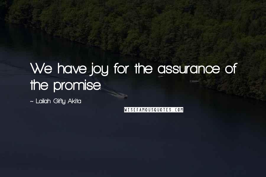 Lailah Gifty Akita Quotes: We have joy for the assurance of the promise.