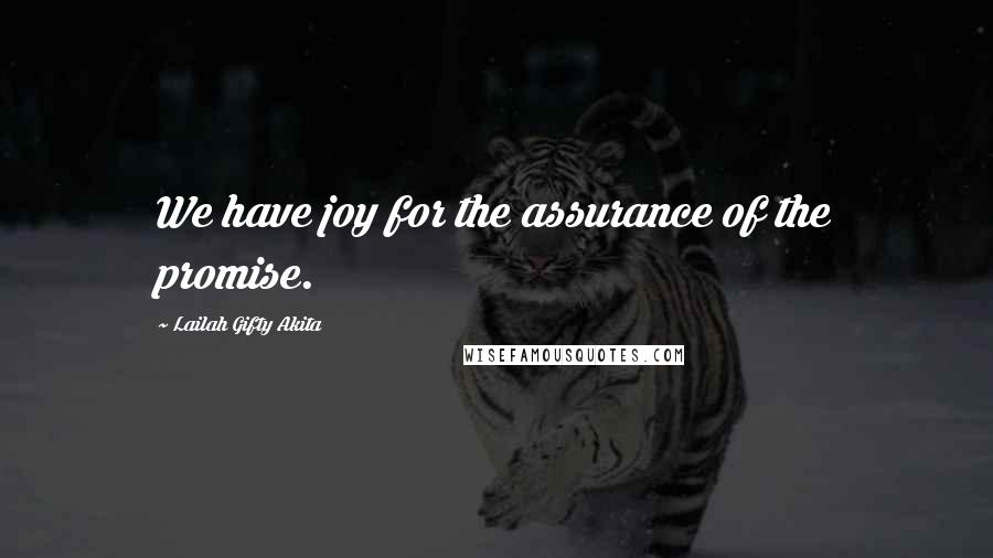 Lailah Gifty Akita Quotes: We have joy for the assurance of the promise.