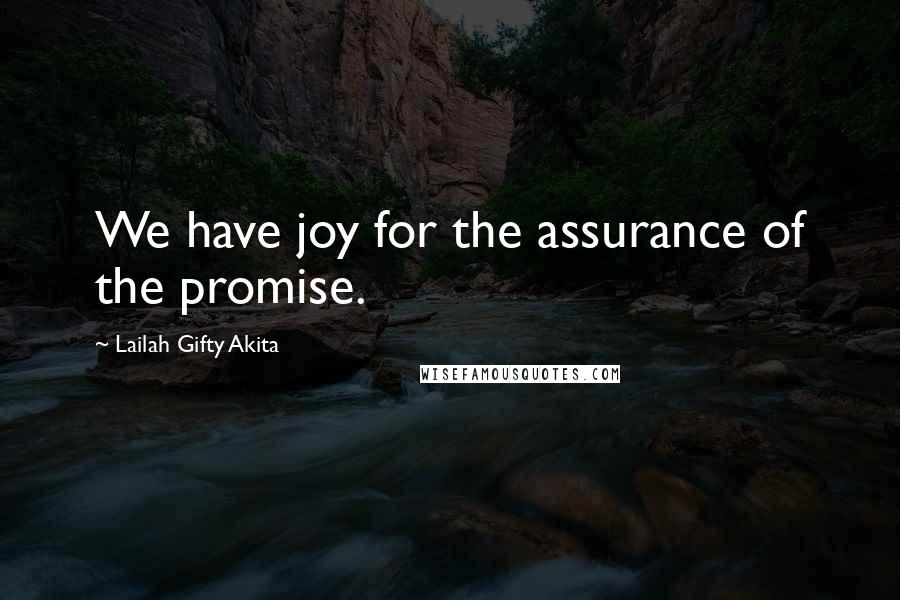 Lailah Gifty Akita Quotes: We have joy for the assurance of the promise.