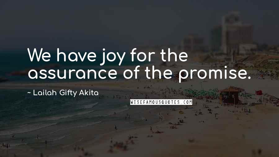 Lailah Gifty Akita Quotes: We have joy for the assurance of the promise.