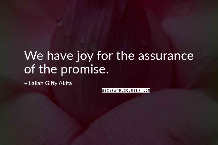 Lailah Gifty Akita Quotes: We have joy for the assurance of the promise.