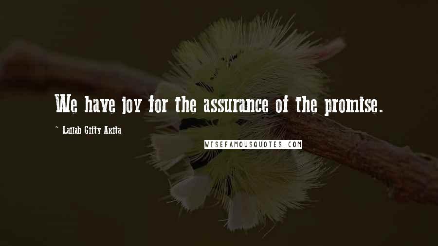 Lailah Gifty Akita Quotes: We have joy for the assurance of the promise.