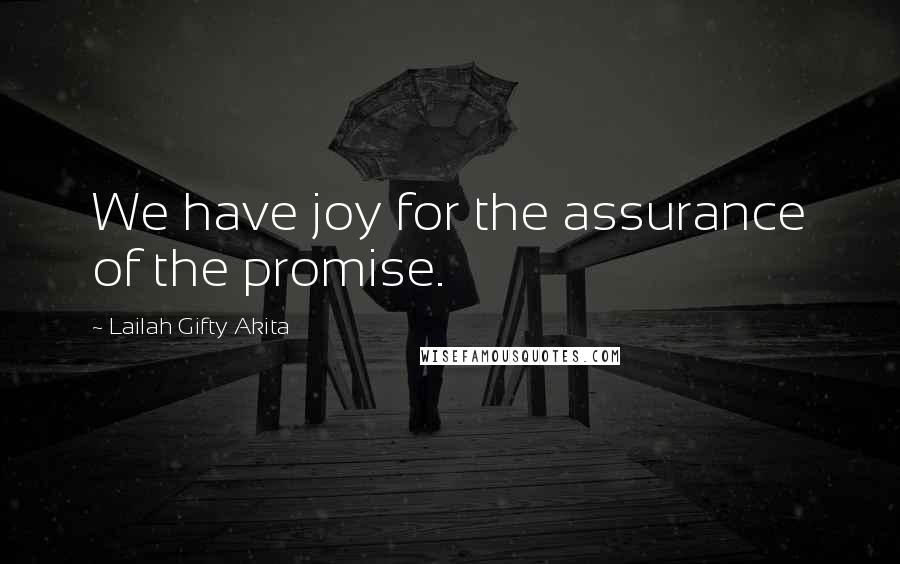 Lailah Gifty Akita Quotes: We have joy for the assurance of the promise.