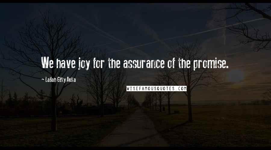 Lailah Gifty Akita Quotes: We have joy for the assurance of the promise.