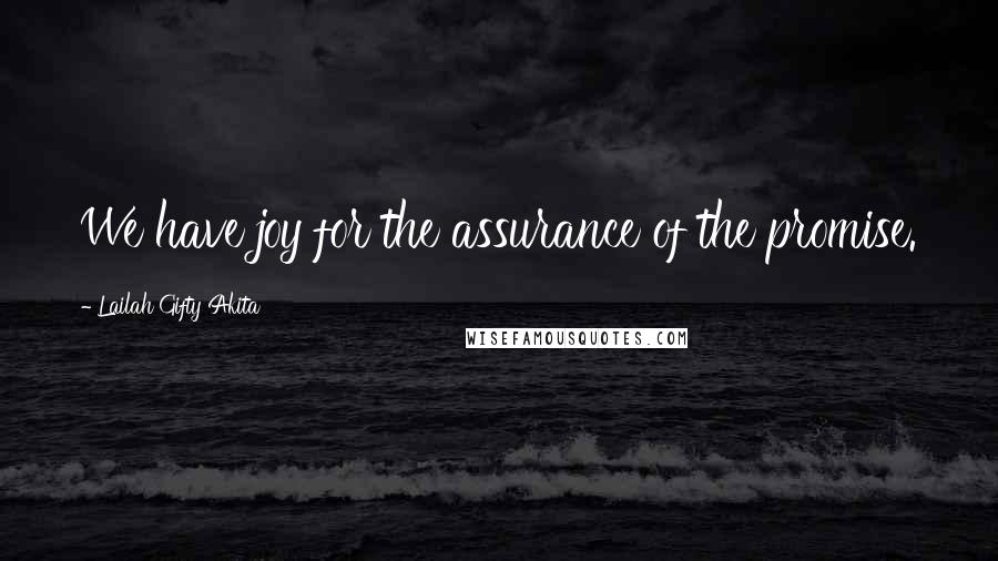 Lailah Gifty Akita Quotes: We have joy for the assurance of the promise.