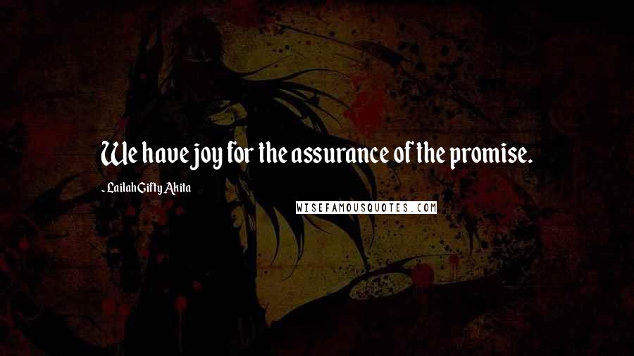 Lailah Gifty Akita Quotes: We have joy for the assurance of the promise.