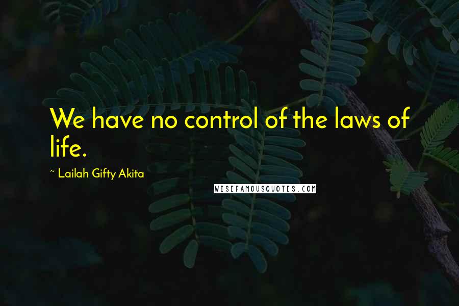 Lailah Gifty Akita Quotes: We have no control of the laws of life.