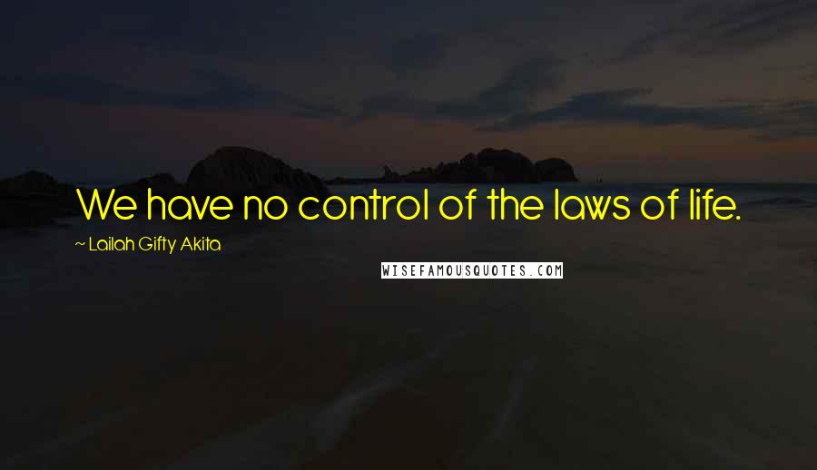 Lailah Gifty Akita Quotes: We have no control of the laws of life.