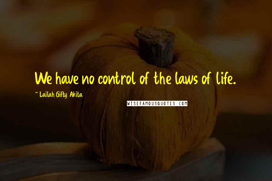 Lailah Gifty Akita Quotes: We have no control of the laws of life.