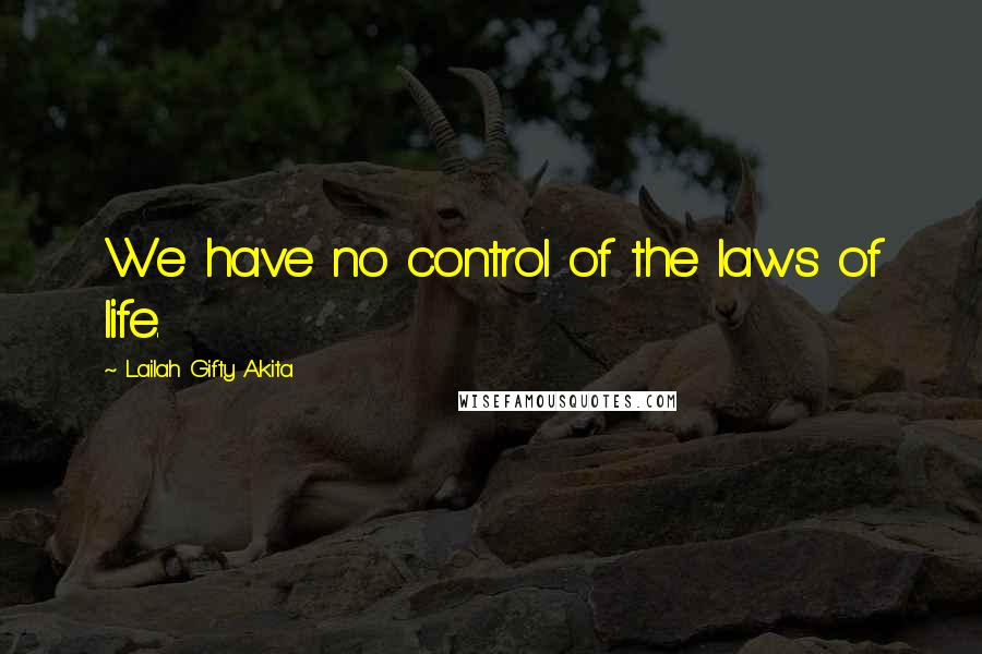 Lailah Gifty Akita Quotes: We have no control of the laws of life.