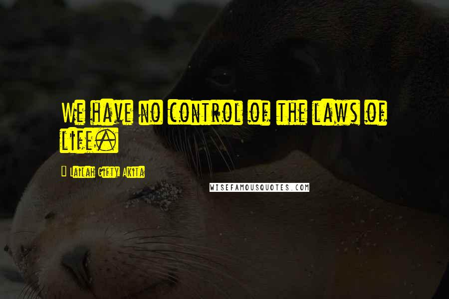 Lailah Gifty Akita Quotes: We have no control of the laws of life.