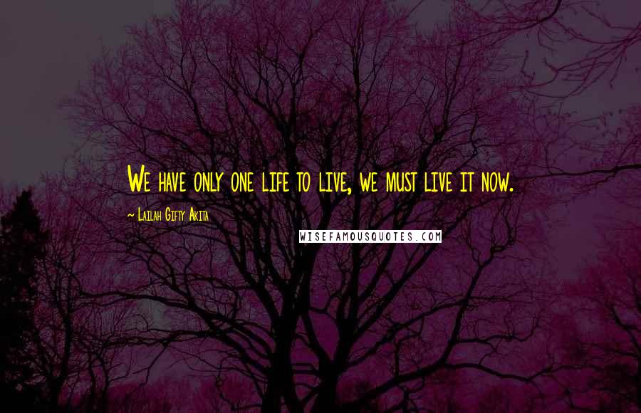 Lailah Gifty Akita Quotes: We have only one life to live, we must live it now.