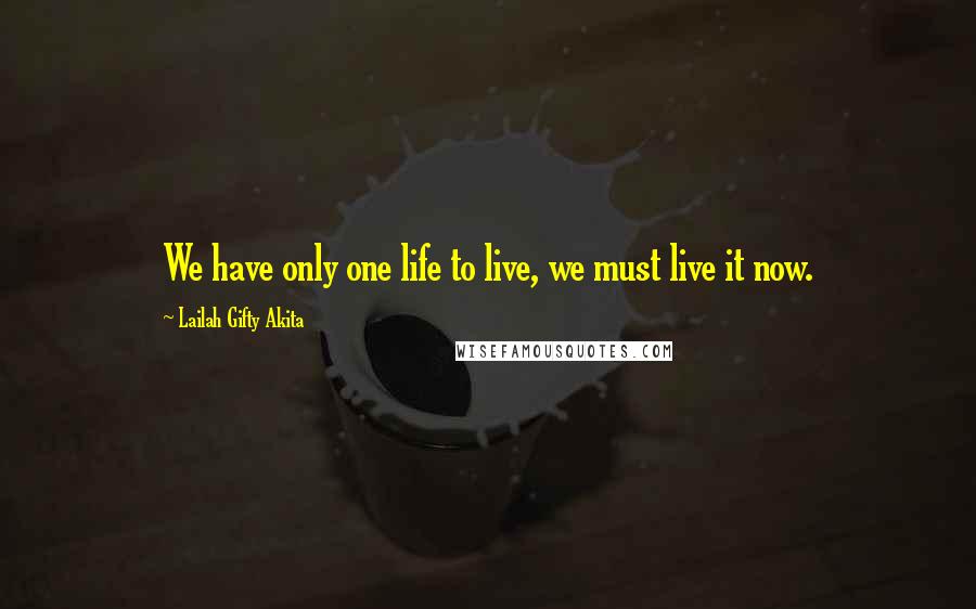 Lailah Gifty Akita Quotes: We have only one life to live, we must live it now.