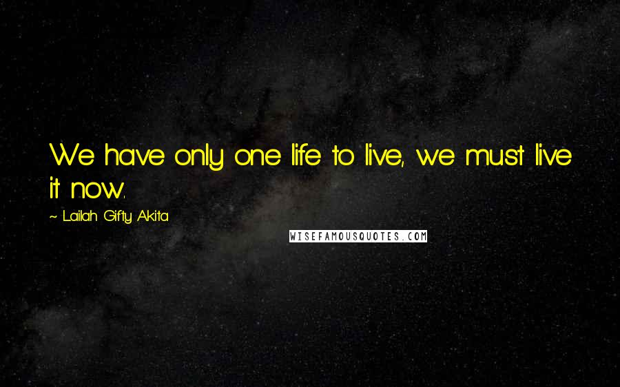 Lailah Gifty Akita Quotes: We have only one life to live, we must live it now.