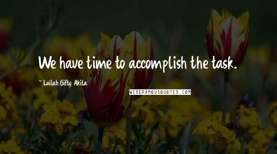 Lailah Gifty Akita Quotes: We have time to accomplish the task.