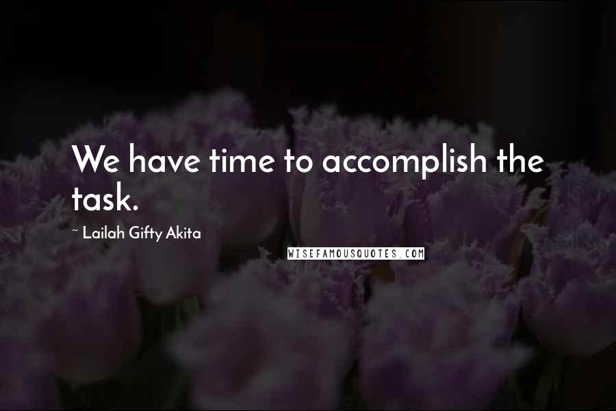 Lailah Gifty Akita Quotes: We have time to accomplish the task.