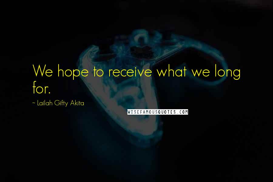 Lailah Gifty Akita Quotes: We hope to receive what we long for.