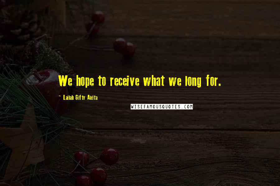 Lailah Gifty Akita Quotes: We hope to receive what we long for.