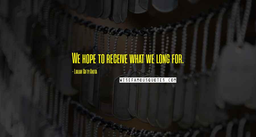 Lailah Gifty Akita Quotes: We hope to receive what we long for.