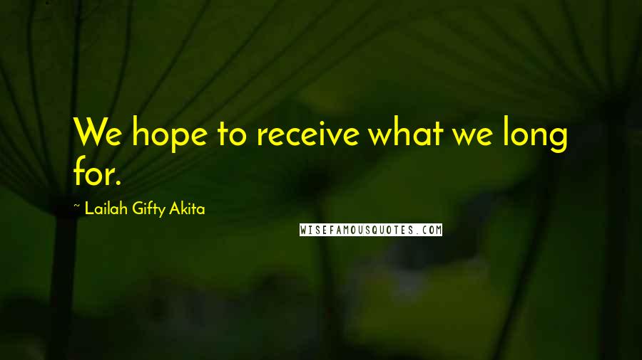 Lailah Gifty Akita Quotes: We hope to receive what we long for.