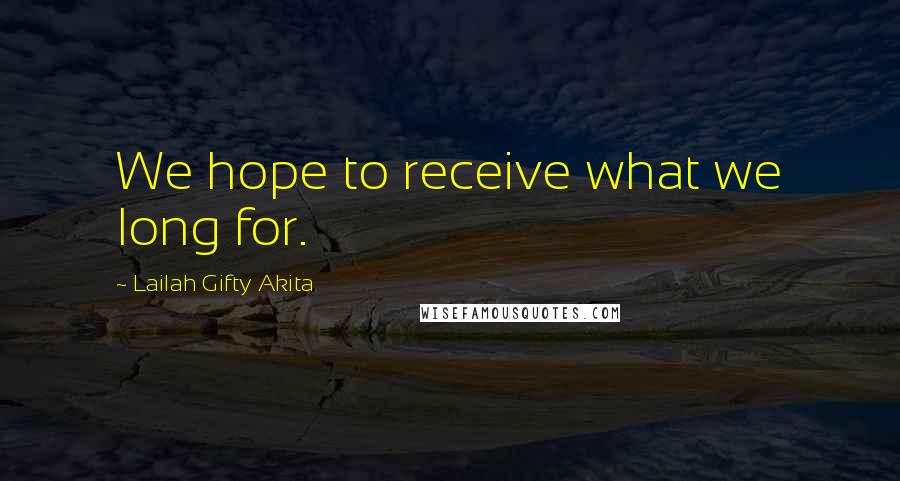 Lailah Gifty Akita Quotes: We hope to receive what we long for.