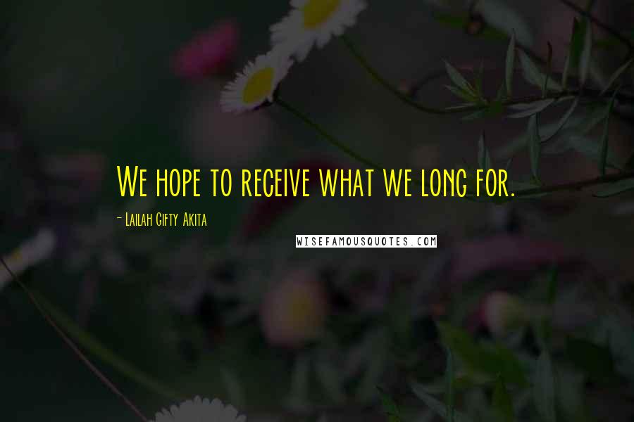 Lailah Gifty Akita Quotes: We hope to receive what we long for.