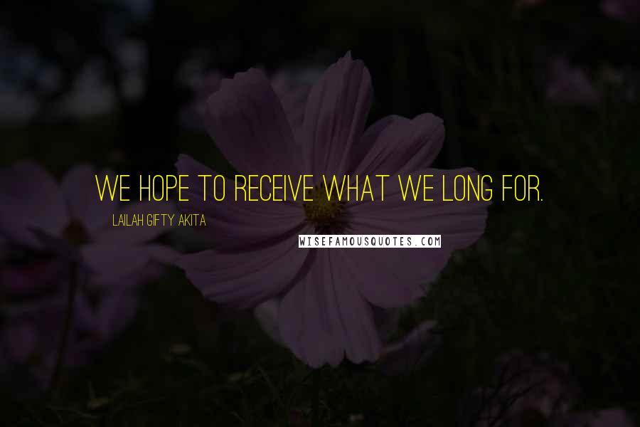 Lailah Gifty Akita Quotes: We hope to receive what we long for.